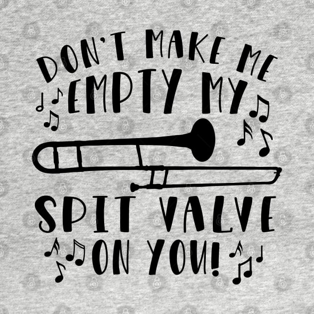 Don't Make Me Empty My Spit Valve On You Trombone by GlimmerDesigns